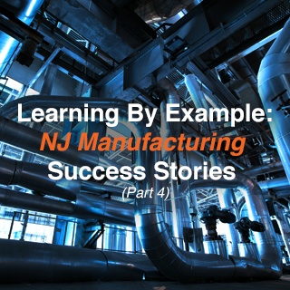Learning By Example: NJ Manufacturing Success Stories (Part 4)